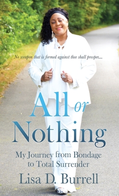 All or Nothing: My Journey from Bondage to Total Surrender - Lisa D. Burrell