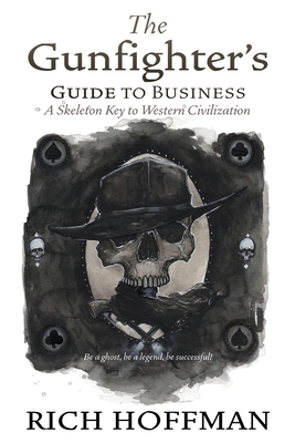 The Gunfighter's Guide to Business: A Skeleton Key to Western Civilization - Rich Hoffman