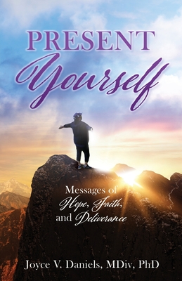Present Yourself: Messages of Hope, Faith, and Deliverance - Joyce V. Daniels Mdiv
