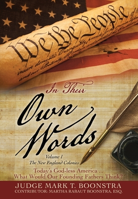 In Their Own Words, Volume 1, The New England Colonies: Today's God-less America... What Would Our Founding Fathers Think? - Judge Mark T. Boonstra