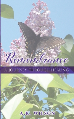 Remembrance: A Journey Through Healing - A. K. Wilson