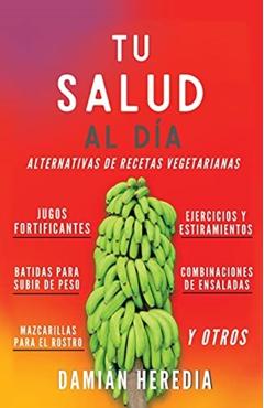 Tu Salud Al Di: Alternativas de Recetas Vegetarianas Y Otros - Damin Heredia