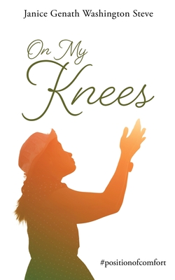 On My Knees: #positionofcomfort - Janice Genath Washington Steve