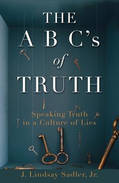 Coperta cărții 'THE A B C's of TRUTH: Speaking Truth in a Culture of Lies - J. Lindsay Sadler'