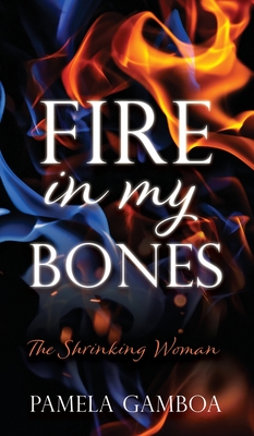 Fire in My Bones: The Shrinking Woman - Pamela Gamboa