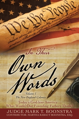 In Their Own Words, Volume 1, The New England Colonies: Today's God-less America... What Would Our Founding Fathers Think? - Judge Mark T. Boonstra