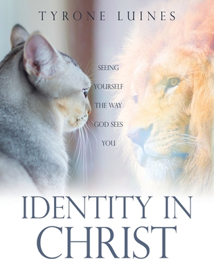 Identity in Christ: Seeing Yourself the Way God Sees You - Tyrone Luines