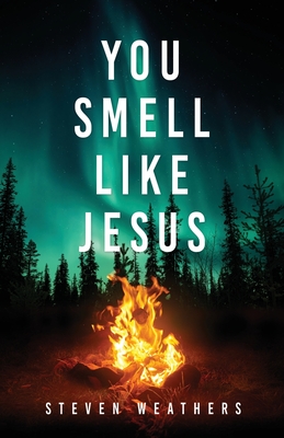 You Smell Like Jesus - Steven Weathers