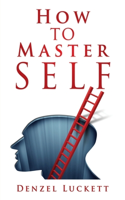 How to Master Self - Denzel Luckett