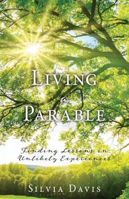 Living a Parable: Finding Lessons in Unlikely Experiences - Silvia Davis