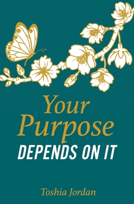 Your Purpose Depends On It - Toshia Jordan