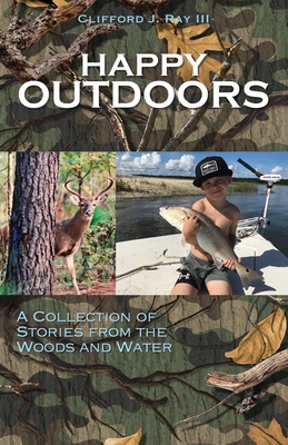Happy Outdoors: A Collection of Stories from the Woods and Water - Clifford J. Ray