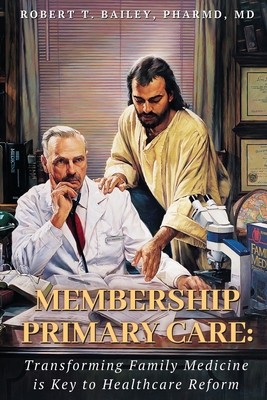 Membership Primary Care: Transforming Family Medicine is Key to Healthcare Reform - Robert T. Bailey Pharmd