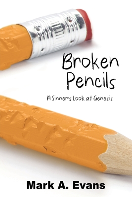Broken Pencils: A Sinner's Look at Genesis - Mark A. Evans