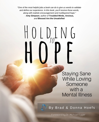 Holding to Hope: Staying Sane While Loving Someone with a Mental Illness - Brad Hoefs