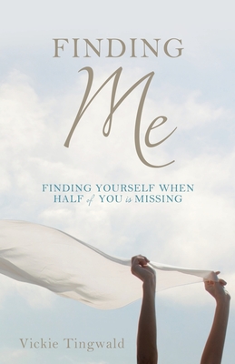 Finding Me: Finding Yourself When Half of You Is Missing - Vickie Tingwald