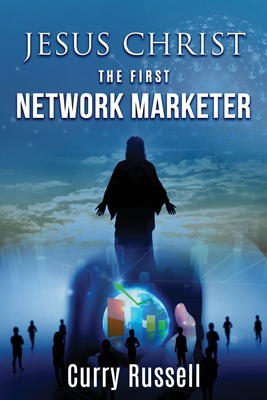 JESUS CHRIST The First Network Marketer - Curry Russell