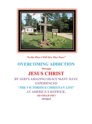 Overcoming Addiction Through Jesus Christ: By God's Amazing Grace Many Have Experienced the Victorious Christian Life at America's Keswick: So Could Y - Michael Jjpdtdapm R. D. K. Byrne