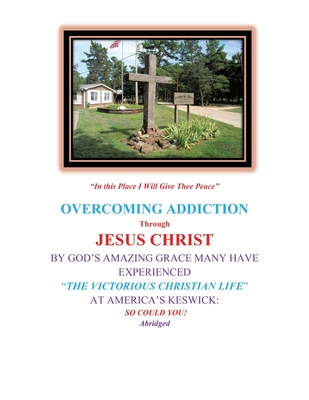 Overcoming Addiction Through Jesus Christ: By God's Amazing Grace Many Have Experienced the Victorious Christian Life at America's Keswick: So Could Y - Michael Jjpdtdapm R. D. K. Byrne