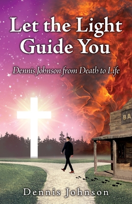 Coperta cărții 'Let the Light Guide You: Dennis Johnson from Death to Life - Dennis Johnson'