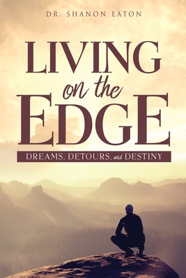 Living on the Edge: Dreams, Detours, and Destiny - Shanon Eaton