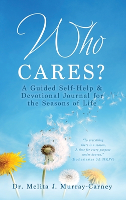 Who Cares?: A Guided Self-Help & Devotional Journal for the Seasons of Life - Melita J. Murray-carney