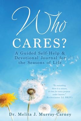 Who Cares?: A Guided Self-Help & Devotional Journal for the Seasons of Life - Melita J. Murray-carney