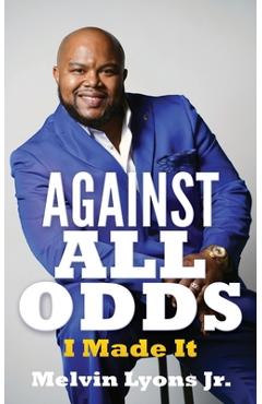 Coperta cărții 'Against All Odds: I Made It - Melvin Lyons'