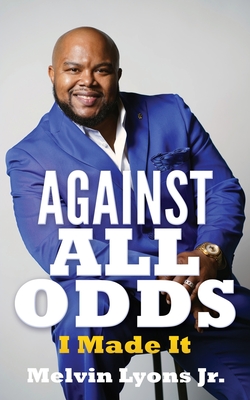 Against All Odds: I Made It - Melvin Lyons