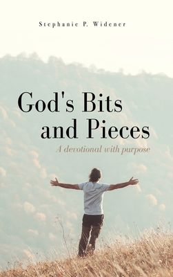 God's Bits and Pieces: A devotional with purpose - Stephanie P. Widener