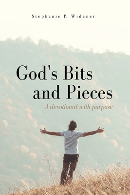 God's Bits and Pieces: A devotional with purpose - Stephanie P. Widener