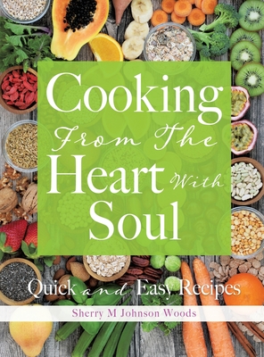 Cooking From The Heart With Soul: Quick and Easy Recipes - Sherry M. Johnson Woods
