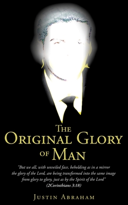 The Original Glory of Man - Justin Abraham