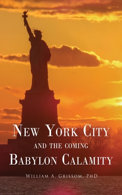 NEW YORK CITY and the Coming Babylon Calamity - William A. Grissom