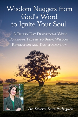 Wisdom Nuggets from God's Word to Ignite Your Soul - Deserie Diaz Rodriguez