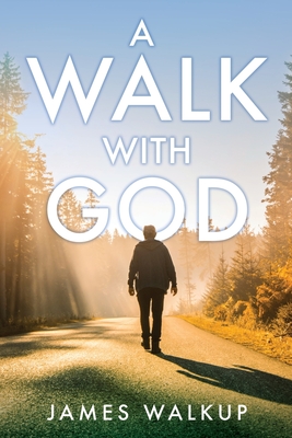 A Walk With God - James Walkup