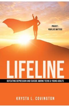 Coperta cărții 'Lifeline: Defeating Depression and Suicide Among Teens & Young Adults: Project: Your Life Matters - Krysta L. Covington'