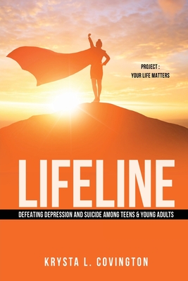 Lifeline: Defeating Depression and Suicide Among Teens & Young Adults: Project: Your Life Matters - Krysta L. Covington