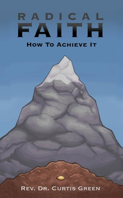Radical Faith: How to Achieve It - Curtis Green