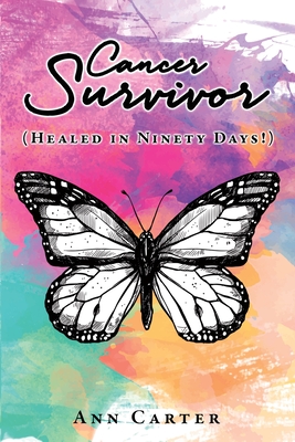 Cancer Survivor: (Healed in Ninety Days!) - Ann Carter