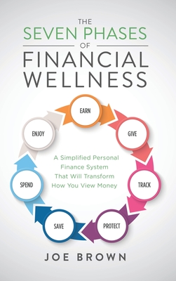 The Seven Phases of Financial Wellness: A Simplified Personal Finance System That Will Transform How You View Money - Joe Brown