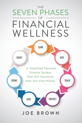 The Seven Phases of Financial Wellness: A Simplified Personal Finance System That Will Transform How You View Money - Joe Brown