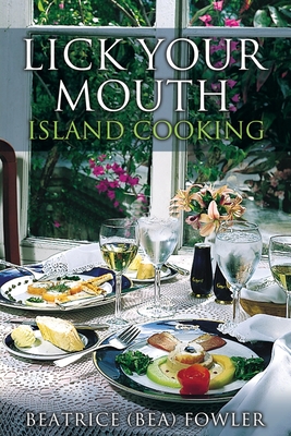 Lick Your Mouth - Island Cooking - Beatrice (bea) Fowler