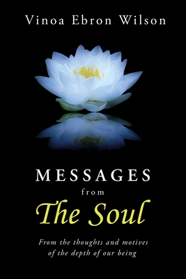 MESSAGES from THE SOUL: From the thoughts and motives of the depth of our being - Vinoa Ebron Wilson