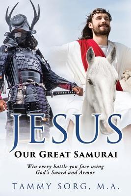Jesus - Our Great Samurai - Tammy Sorg M. A.