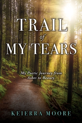 Trail of My Tears: My Poetic Journey from Ashes to Beauty - Moore Keierra