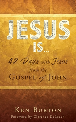 Jesus Is ...: 42 Days with Jesus from the Gospel of John - Ken Burton