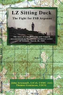 LZ Sitting Duck: The Fight for FSB Argonne - John Arsenault Ltcol Usmc (ret)