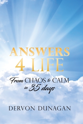 Answers 4 Life: From Chaos to Calm in 35 days - Dervon Dunagan