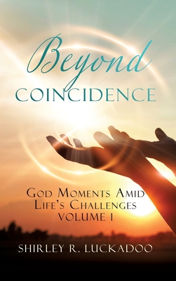 Beyond Coincidence: God Moments Amid Life's Challenges Volume 1 - Shirley R. Luckadoo